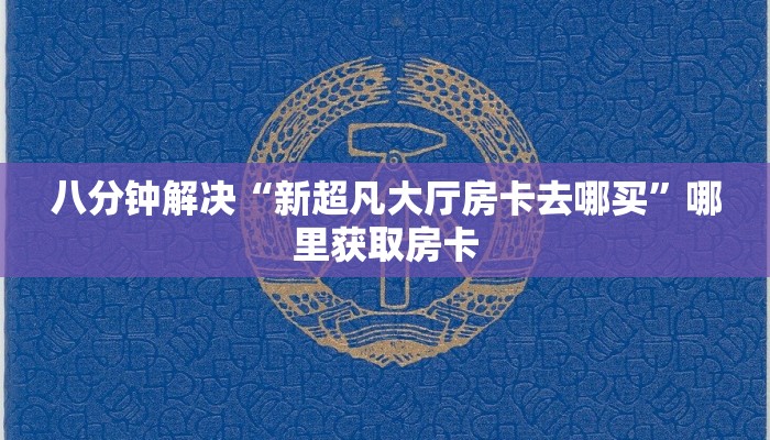 八分钟解决“新超凡大厅房卡去哪买”哪里获取房卡