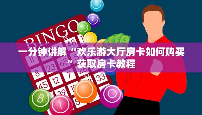 一分钟讲解“欢乐游大厅房卡如何购买”获取房卡教程