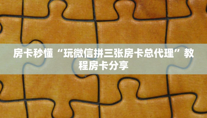 房卡秒懂“玩微信拼三张房卡总代理”教程房卡分享