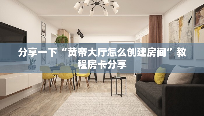 分享一下“黄帝大厅怎么创建房间”教程房卡分享