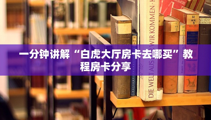 一分钟讲解“白虎大厅房卡去哪买”教程房卡分享