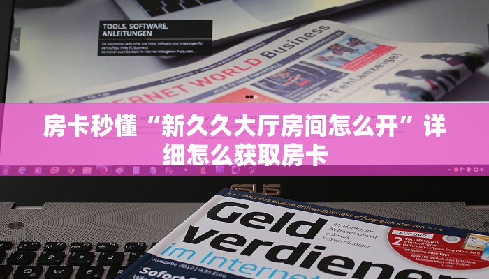 房卡秒懂“新久久大厅房间怎么开”详细怎么获取房卡