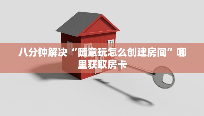 八分钟解决“随意玩怎么创建房间”哪里获取房卡
