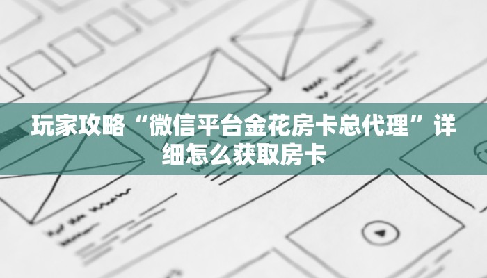 玩家攻略“微信平台金花房卡总代理”详细怎么获取房卡