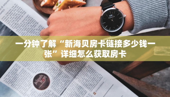一分钟了解“新海贝房卡链接多少钱一张”详细怎么获取房卡