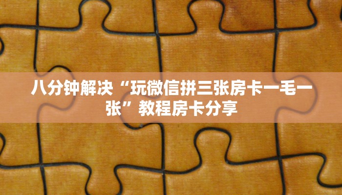 八分钟解决“玩微信拼三张房卡一毛一张”教程房卡分享