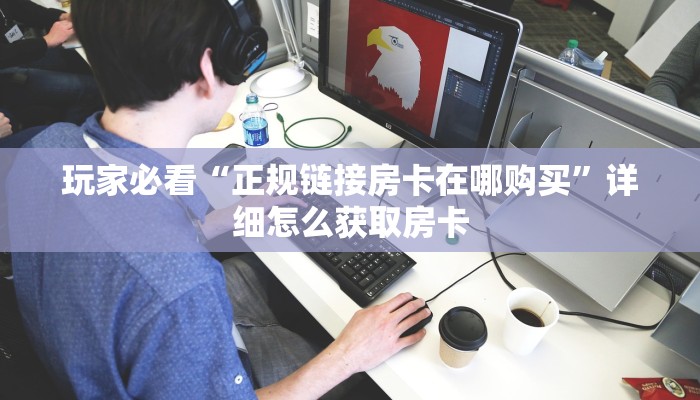 玩家必看“正规链接房卡在哪购买”详细怎么获取房卡