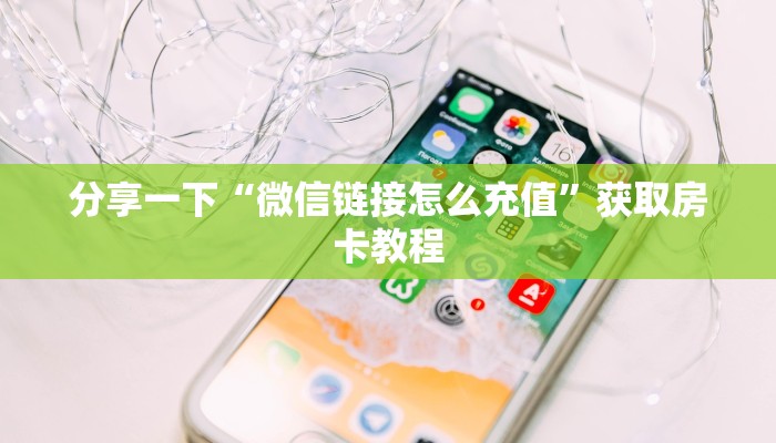 分享一下“微信链接怎么充值”获取房卡教程