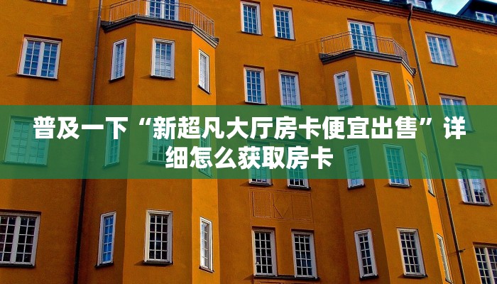 普及一下“新超凡大厅房卡便宜出售”详细怎么获取房卡