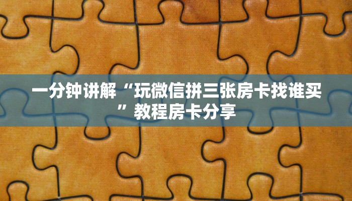 一分钟讲解“玩微信拼三张房卡找谁买”教程房卡分享