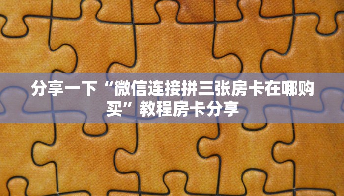 分享一下“微信连接拼三张房卡在哪购买”教程房卡分享