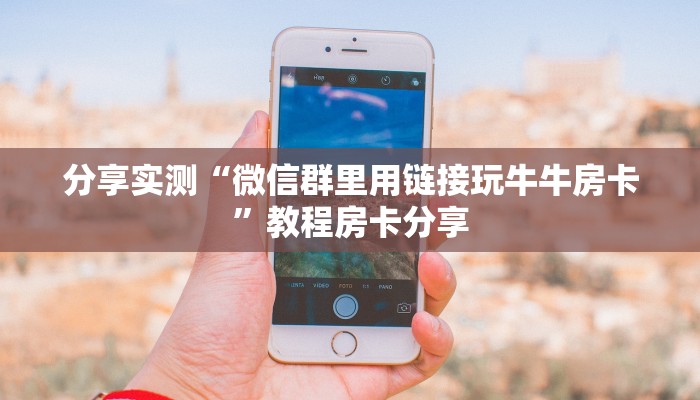 分享实测“微信群里用链接玩牛牛房卡”教程房卡分享