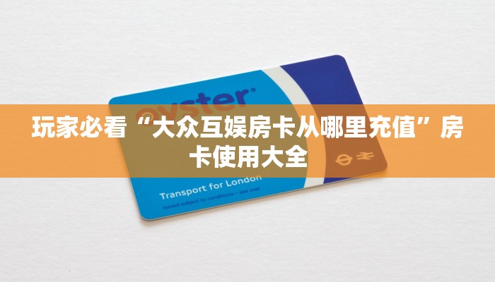 玩家必看“大众互娱房卡从哪里充值”房卡使用大全