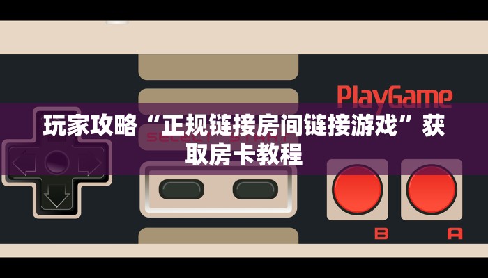 玩家攻略“正规链接房间链接游戏”获取房卡教程