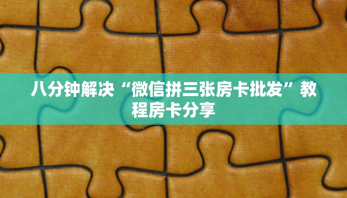八分钟解决“微信拼三张房卡批发”教程房卡分享