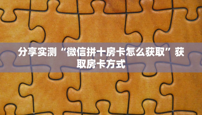 分享实测“微信拼十房卡怎么获取”获取房卡方式
