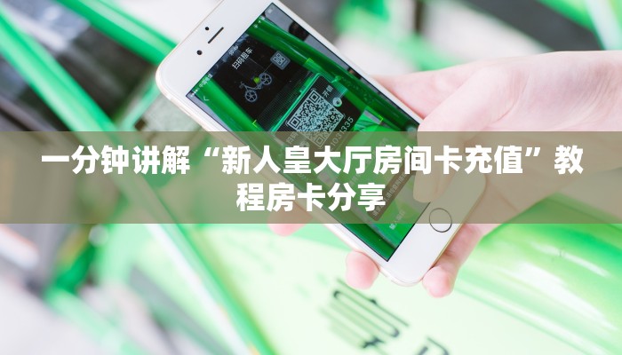 一分钟讲解“新人皇大厅房间卡充值”教程房卡分享
