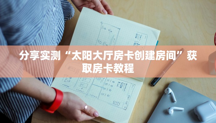 分享实测“太阳大厅房卡创建房间”获取房卡教程