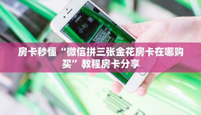 房卡秒懂“微信拼三张金花房卡在哪购买”教程房卡分享