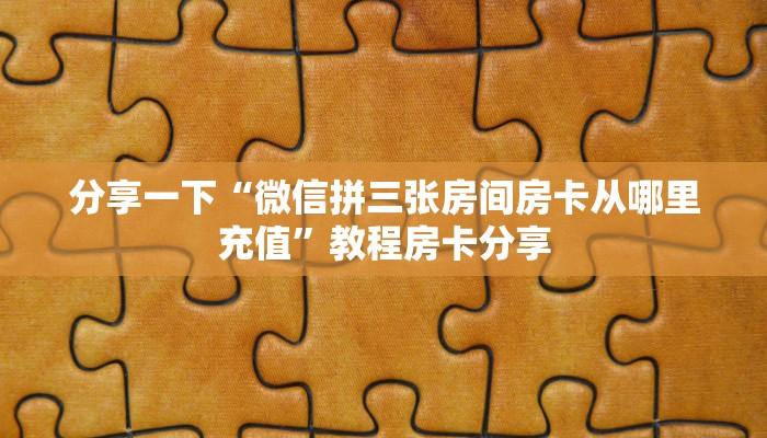 分享一下“微信拼三张房间房卡从哪里充值”教程房卡分享
