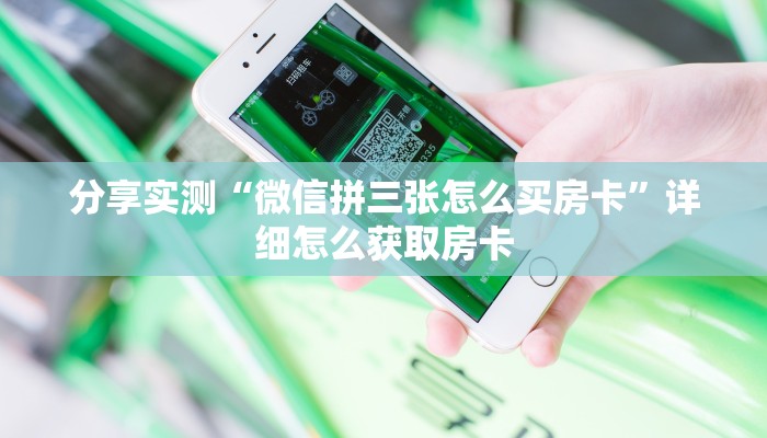 分享实测“微信拼三张怎么买房卡”详细怎么获取房卡