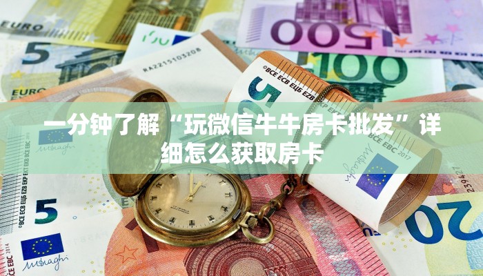 一分钟了解“玩微信牛牛房卡批发”详细怎么获取房卡
