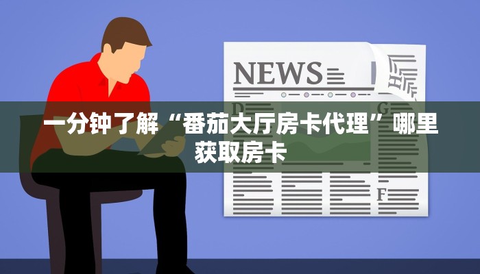 一分钟了解“番茄大厅房卡代理”哪里获取房卡