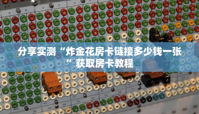 分享实测“炸金花房卡链接多少钱一张”获取房卡教程