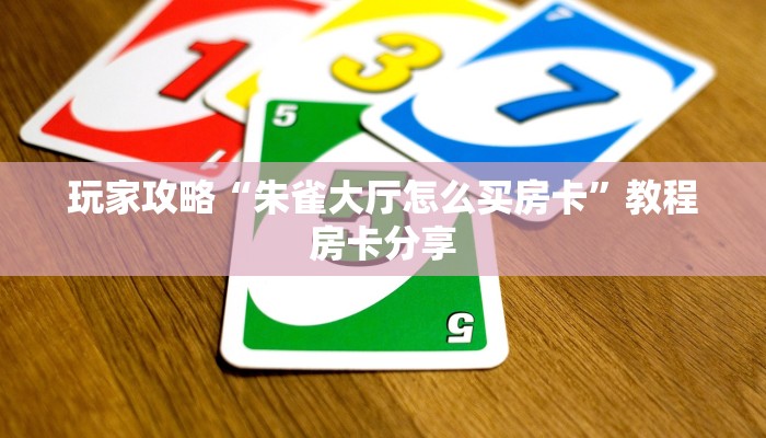 玩家攻略“朱雀大厅怎么买房卡”教程房卡分享