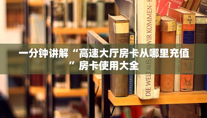 一分钟讲解“高速大厅房卡从哪里充值”房卡使用大全