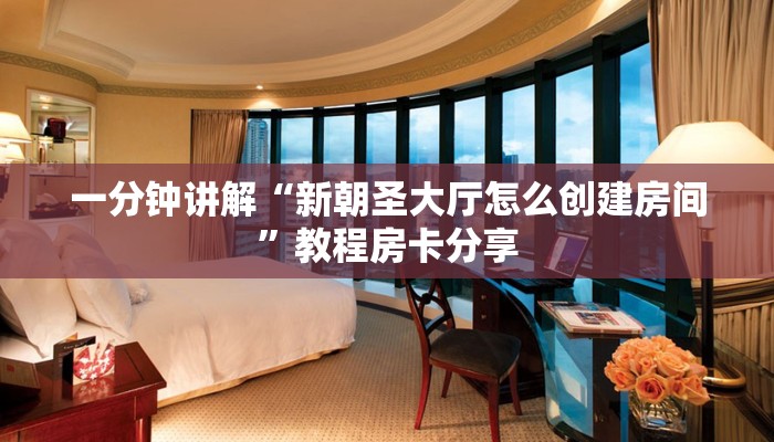 一分钟讲解“新朝圣大厅怎么创建房间”教程房卡分享