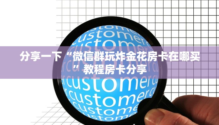 分享一下“微信群玩炸金花房卡在哪买”教程房卡分享