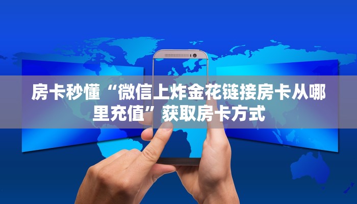 房卡秒懂“微信上炸金花链接房卡从哪里充值”获取房卡方式