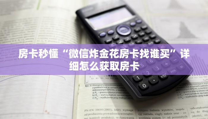 房卡秒懂“微信炸金花房卡找谁买”详细怎么获取房卡
