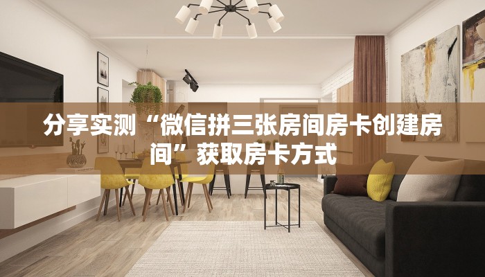 分享实测“微信拼三张房间房卡创建房间”获取房卡方式