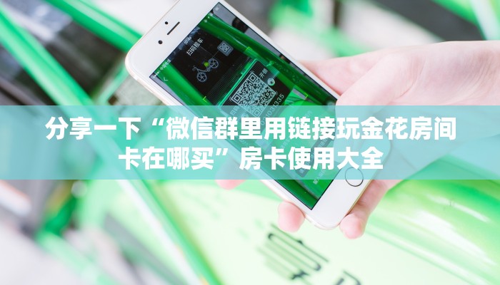 分享一下“微信群里用链接玩金花房间卡在哪买”房卡使用大全