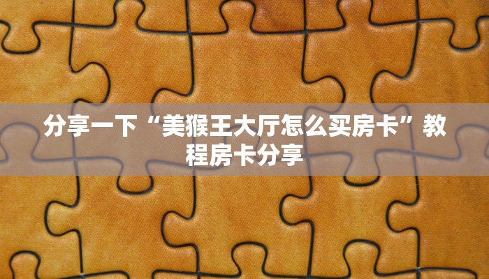 分享一下“美猴王大厅怎么买房卡”教程房卡分享