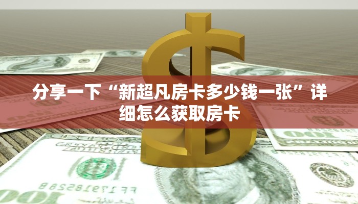 分享一下“新超凡房卡多少钱一张”详细怎么获取房卡