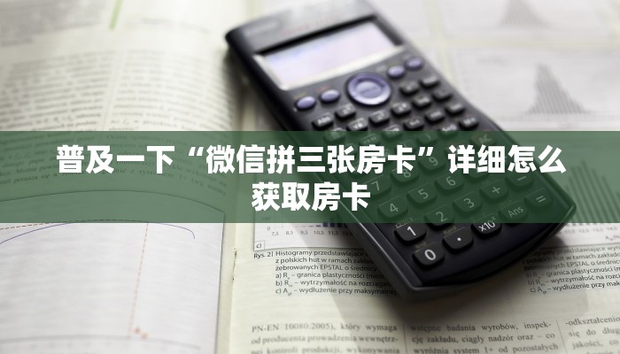 普及一下“微信拼三张房卡”详细怎么获取房卡