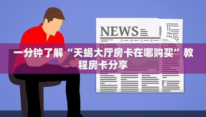一分钟了解“天蝎大厅房卡在哪购买”教程房卡分享