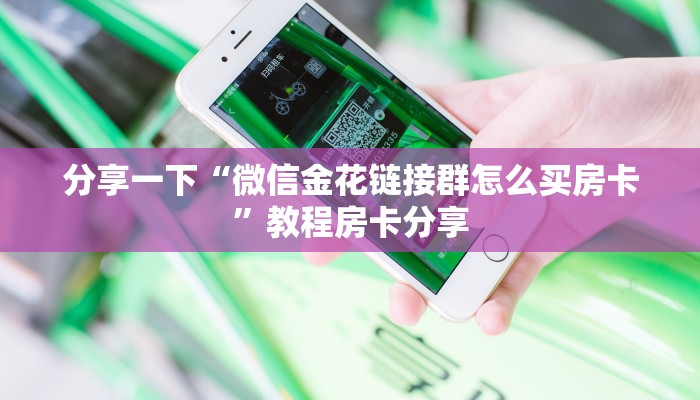 分享一下“微信金花链接群怎么买房卡”教程房卡分享