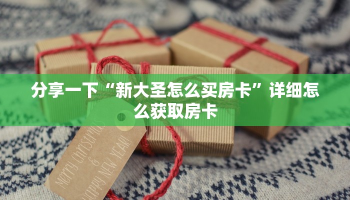 分享一下“新大圣怎么买房卡”详细怎么获取房卡