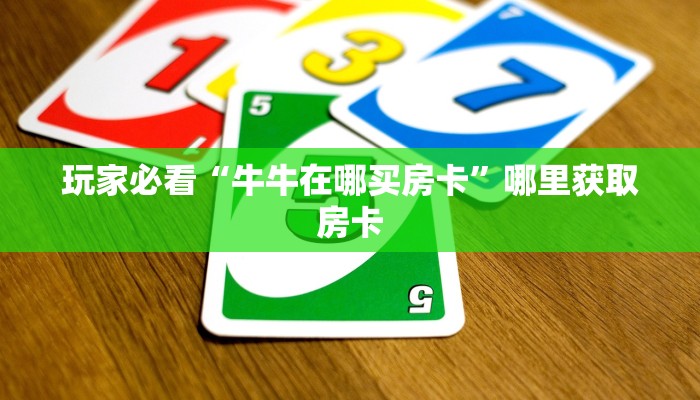 玩家必看“牛牛在哪买房卡”哪里获取房卡