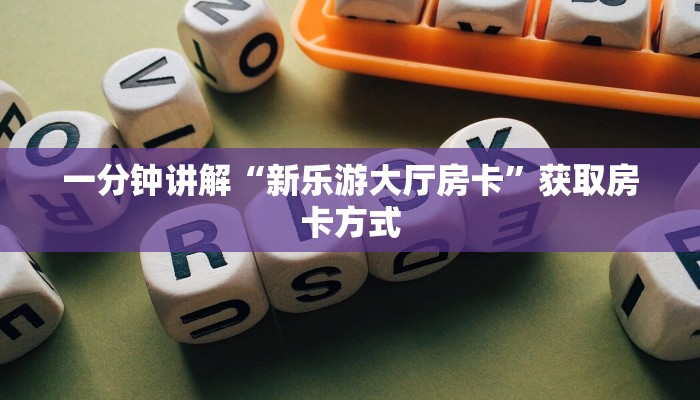 一分钟讲解“新乐游大厅房卡”获取房卡方式