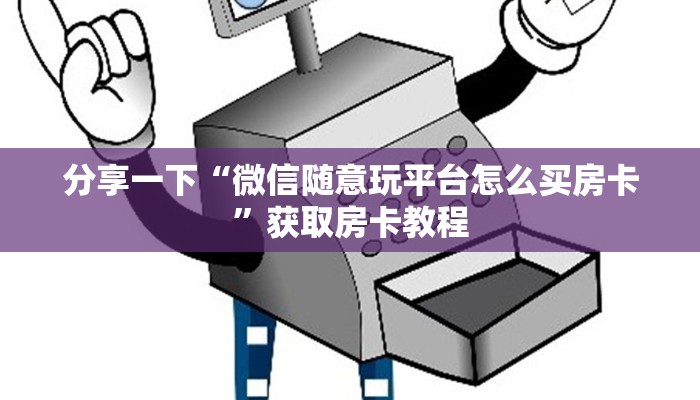 分享一下“微信随意玩平台怎么买房卡”获取房卡教程