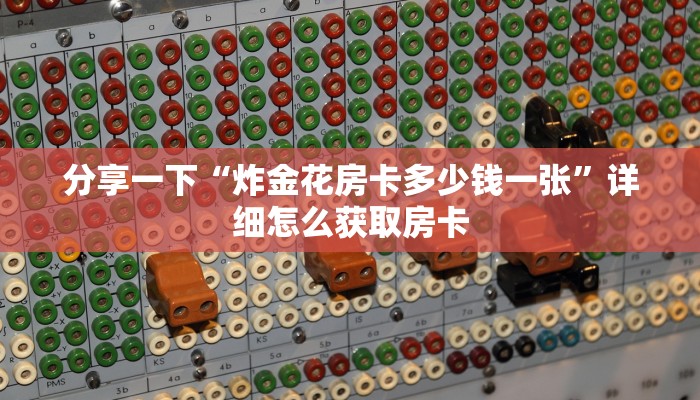 分享一下“炸金花房卡多少钱一张”详细怎么获取房卡