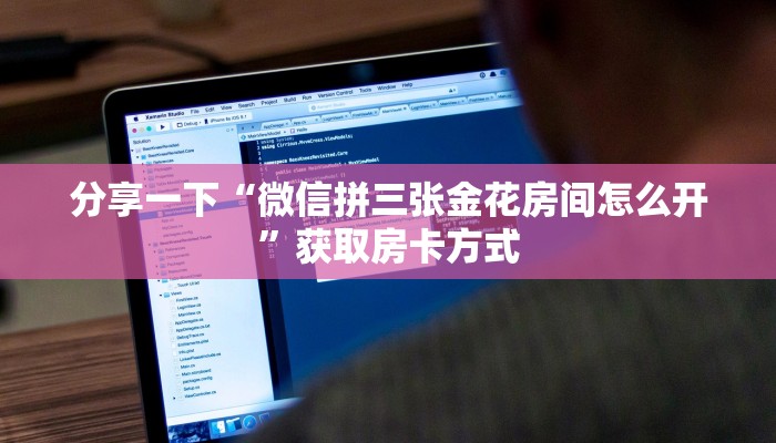 分享一下“微信拼三张金花房间怎么开”获取房卡方式