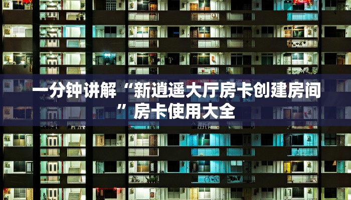 一分钟讲解“新逍遥大厅房卡创建房间”房卡使用大全