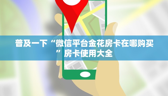 普及一下“微信平台金花房卡在哪购买”房卡使用大全