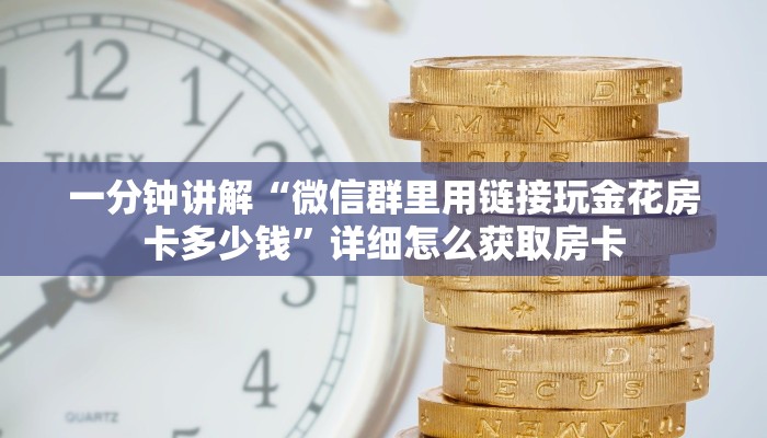 一分钟讲解“微信群里用链接玩金花房卡多少钱”详细怎么获取房卡